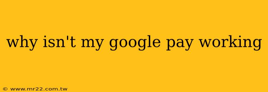 why isn't my google pay working