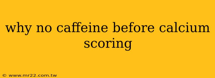 why no caffeine before calcium scoring
