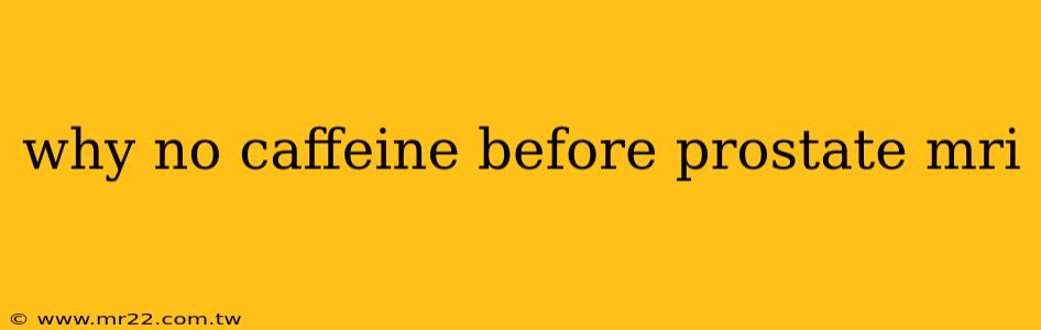 why no caffeine before prostate mri