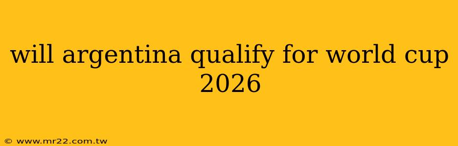 will argentina qualify for world cup 2026