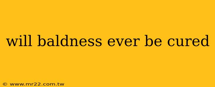 will baldness ever be cured