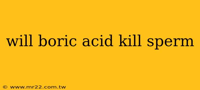will boric acid kill sperm