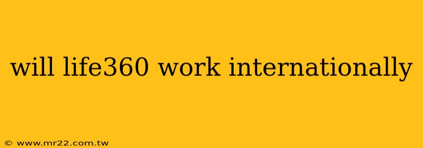 will life360 work internationally