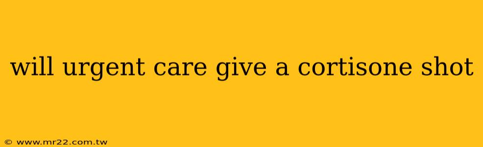 will urgent care give a cortisone shot
