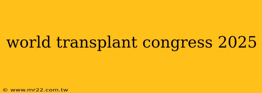 world transplant congress 2025