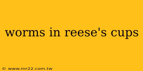 worms in reese's cups