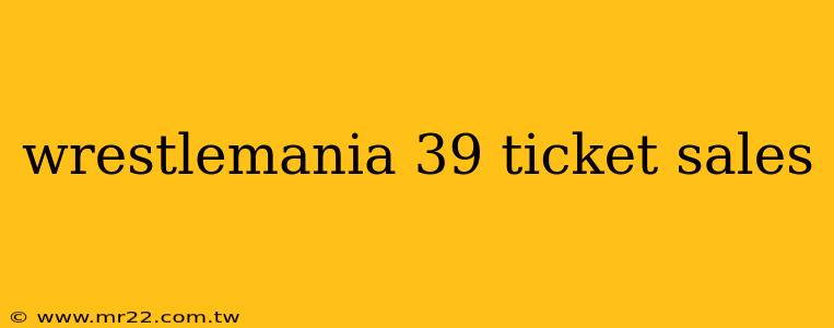 wrestlemania 39 ticket sales