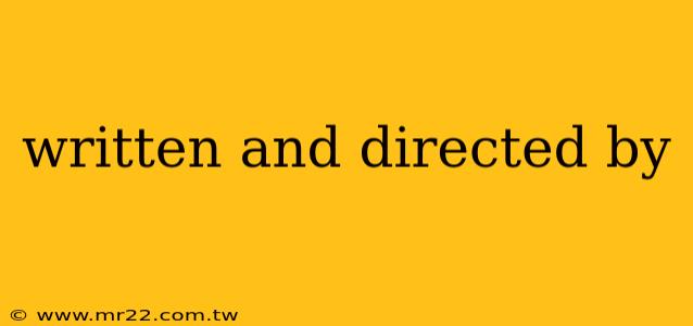 written and directed by