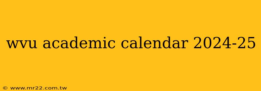 wvu academic calendar 2024-25