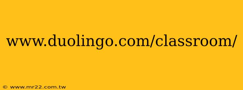 www.duolingo.com/classroom/