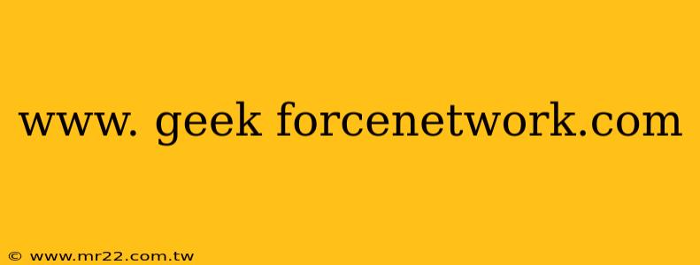 www. geek forcenetwork.com