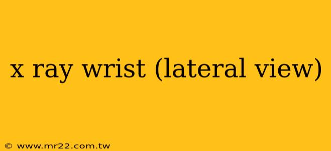 x ray wrist (lateral view)