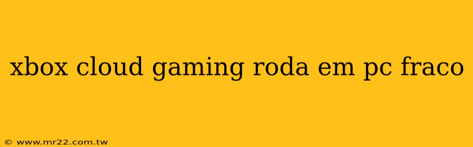 xbox cloud gaming roda em pc fraco