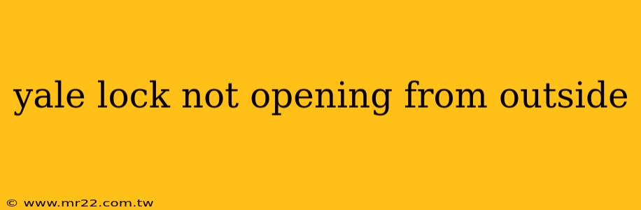 yale lock not opening from outside