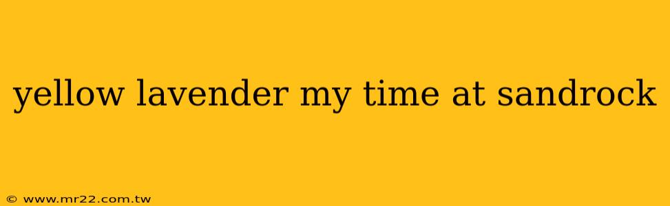 yellow lavender my time at sandrock