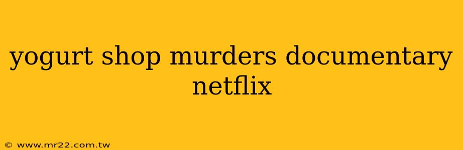 yogurt shop murders documentary netflix