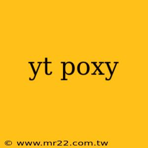 yt poxy