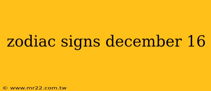 zodiac signs december 16